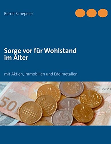 Sorge vor für Wohlstand im Alter: mit Aktien, Immobilien und Edelmetallen