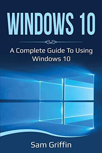 Sam Griffin Windows 10, A Complete Guide To Using Windows 10