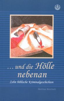 ... und die Hölle nebenan: Zehn biblische Kriminalgeschichten