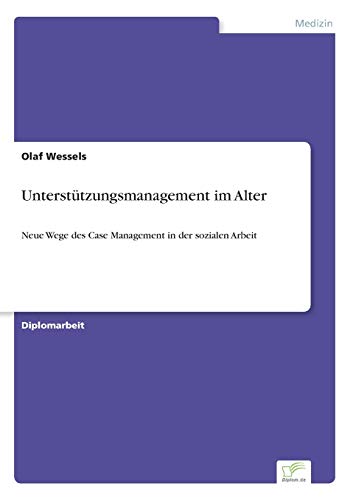 Unterstützungsmanagement im Alter: Neue Wege des Case Management in der sozialen Arbeit