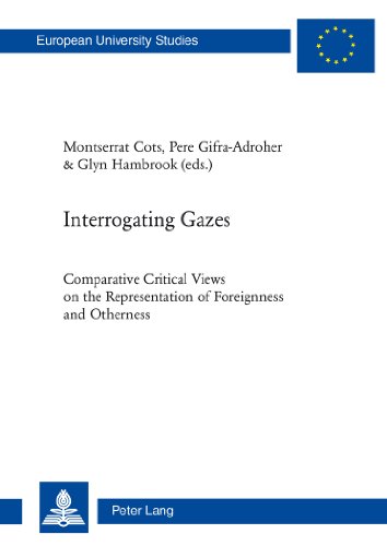 Interrogating Gazes: Comparative Critical Views on the Representation of Foreignness and Otherness (Europäische Hochschulschriften / European ... / Publications Universitaires Européennes)