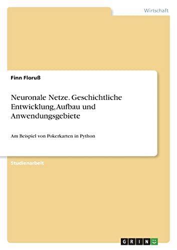Neuronale Netze. Geschichtliche Entwicklung, Aufbau und Anwendungsgebiete: Am Beispiel von Pokerkarten in Python