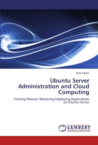 Ubuntu Server Administration and Cloud Computing: Training Manual: Mastering Deploying Applications on Ubuntu Server