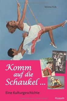 Komm auf die Schaukel ... - Eine Kulturgeschichte