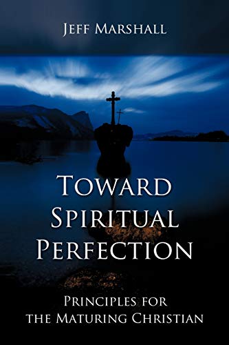 Toward Spiritual Perfection: Principles for the Maturing Christian