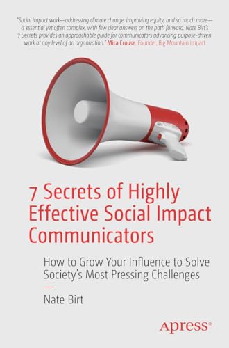 7 Secrets of Highly Effective Social Impact Communicators: How to Grow Your Influence to Solve Society's Most Pressing Challenges