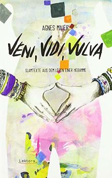 Veni, Vidi, Vulva: Slamtexte aus dem Leben einer Hebamme