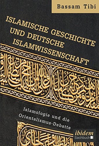 Islamische Geschichte und deutsche Islamwissenschaft: Islamologie und die Orientalismus-Debatte