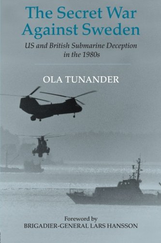 The Secret War Against Sweden: US and British Submarine Deception in the 1980s (Cass Series: Naval Policy and History): Us and British Submarine Deception and Political Control in the 1980s