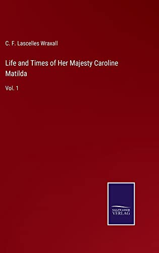 Life and Times of Her Majesty Caroline Matilda: Vol. 1