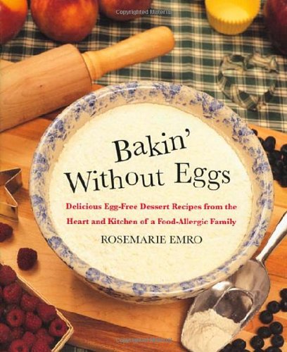 Rosemarie Emro Bakin' Without Eggs, Delicious Egg-Free Dessert Recipes From The Heart And Kitchen Of A Food-Allergic Family