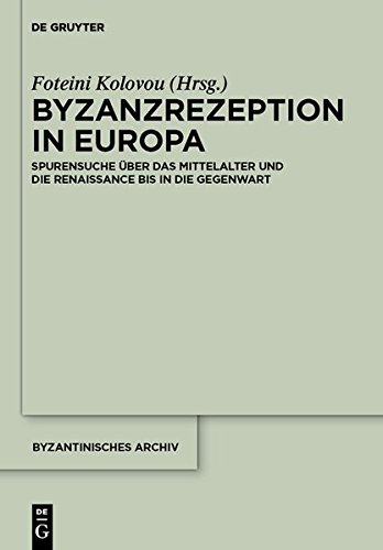 Byzanzrezeption in Europa: Spurensuche über das Mittelalter und die Renaissance bis in die Gegenwart (Byzantinisches Archiv, Band 24)