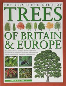 The Complete Book of Trees of Britain & Europe: The Ultimate Reference Guide and Identifier to 550 of the Most Spectacular, Best-Loved and Unusual ... Commissioned Illustrations and Photographs