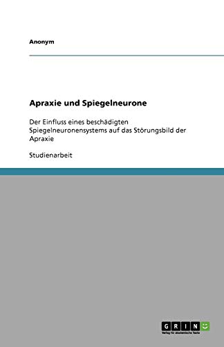 Apraxie und Spiegelneurone: Der Einfluss eines beschädigten Spiegelneuronensystems auf das Störungsbild der Apraxie