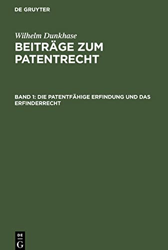 Beiträge zum Patentrecht, Band 1, Die patentfähige Erfindung und das Erfinderrecht: unter besonderer Berücksichtigung des Unionsprioritätsrechts