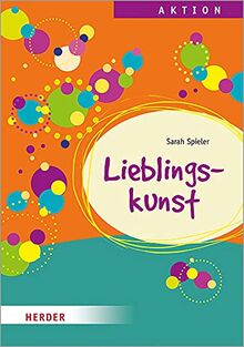 Lieblingskunst: Kreative Projekte für Hort, Schulkindbetreuung und Ganztagsschule