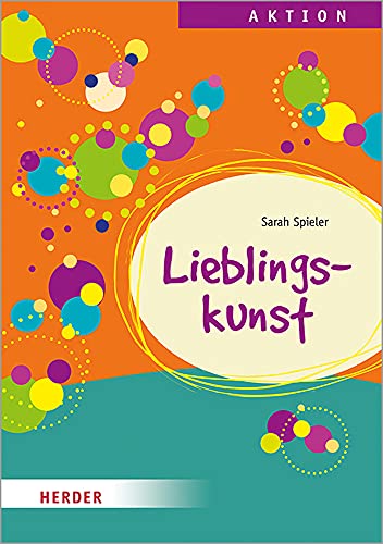 Lieblingskunst: Kreative Projekte für Hort, Schulkindbetreuung und Ganztagsschule