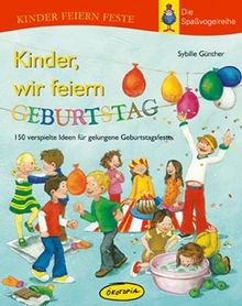 Kinder, wir feiern Geburtstag: 150 verspielte Ideen für gelungene Geburtstagsfeste