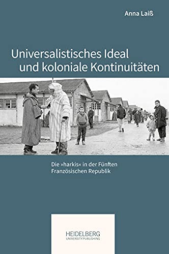 Universalistisches Ideal und koloniale Kontinuitäten: Die »harkis« in der Fünften Französischen Republik (Pariser Historische Studien)
