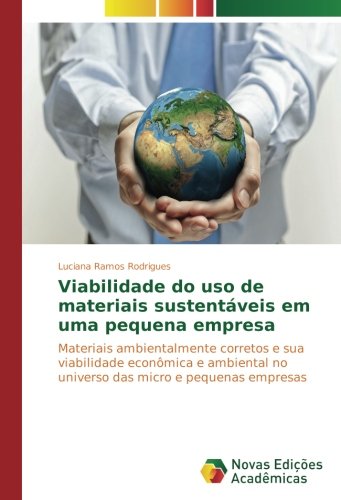 Viabilidade do uso de materiais sustentáveis em uma pequena empresa: Materiais ambientalmente corretos e sua viabilidade econômica e ambiental no universo das micro e pequenas empresas
