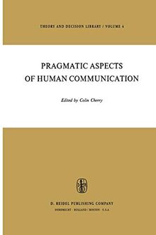 Pragmatic Aspects of Human Communication (Theory and Decision Library (4), Band 4)