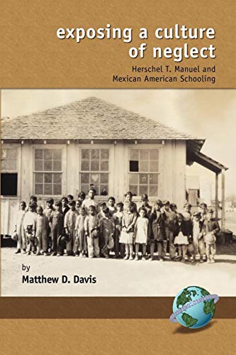 Exposing a Culture of Neglect: Herschek T. Manuel and Mexican American Schooling: Herschel T. Manuel and Mexican American Schooling (PB) (Research in Curriculum and Instruction)
