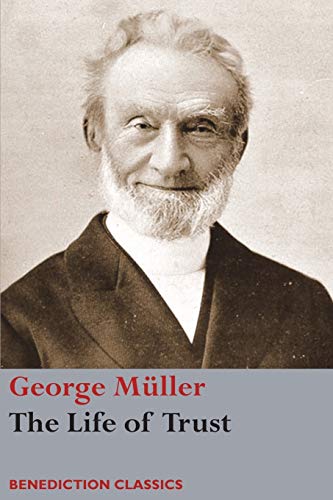 The Life of Trust: Being a Narrative of the Lord's Dealings with George Müller