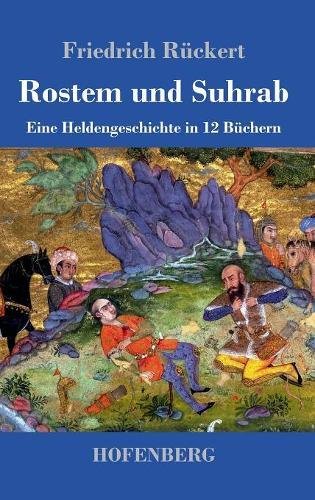 Rostem und Suhrab: Eine Heldengeschichte in 12 Büchern