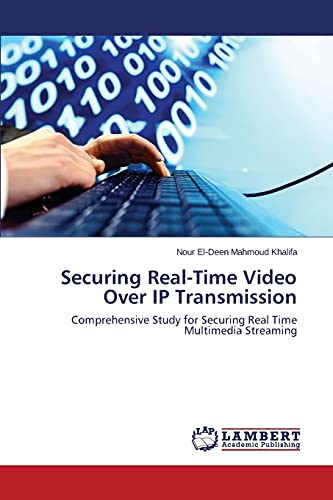 Securing Real-Time Video Over IP Transmission: Comprehensive Study for Securing Real Time Multimedia Streaming