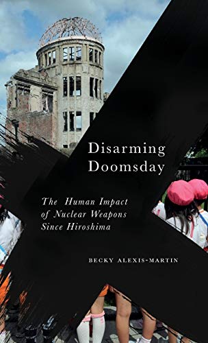 Disarming Doomsday: The Human Impact of Nuclear Weapons since Hiroshima (Radical Geography)