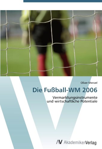 Die Fußball-WM 2006: Vermarktungsinstrumente und wirtschaftliche Potentiale
