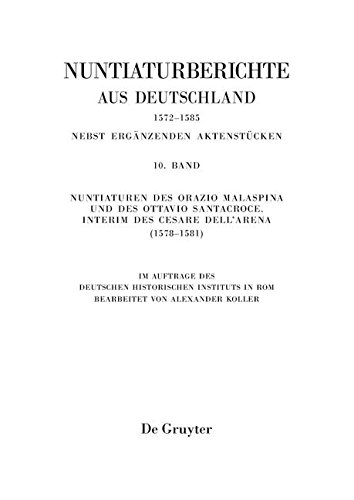 Nuntiaturberichte aus Deutschland nebst ergänzenden Aktenstücken. 1572 - 1585: Nuntiaturen des Orazio Malaspina und des Ottavio Santacroce. Interim des Cesare Dell'Arena (1578-1581)