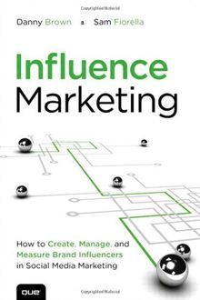 Influence Marketing: How to Create, Manage, and Measure Brand Influencers in Social Media Marketing (Que Biz-Tech)