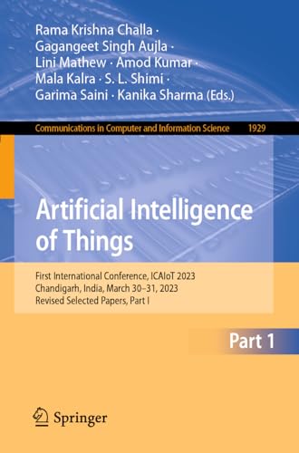 Artificial Intelligence of Things: First International Conference, ICAIoT 2023, Chandigarh, India, March 30–31, 2023, Revised Selected Papers, Part I ... and Information Science, 1929, Band 1929)