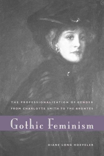 Gothic Feminism: The Professionalization of Gender from Charlotte Smith to the Brontës: The Professionalization of Gender from Charlotte Smith to the Brontes