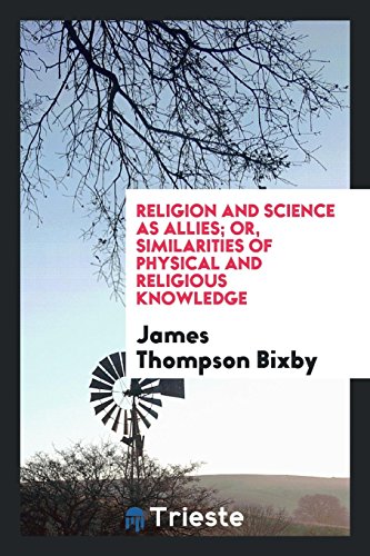 Religion and science as allies; or, Similarities of physical and religious knowledge