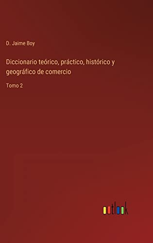 Diccionario teórico, práctico, histórico y geográfico de comercio: Tomo 2