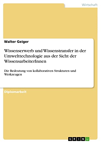 Wissenserwerb und Wissenstransfer in der Umwelttechnologie aus der Sicht der WissensarbeiterInnen: Die Bedeutung von kollaborativen Strukturen und Werkzeugen
