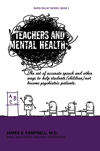 Teachers And Mental Health: The Art Of Accurate Speech And Other Ways To Help Students (Children) Not Become Psychiatric Patients.