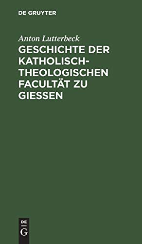Geschichte der katholisch-theologischen Facultät zu Gießen: Eine allen Theologen Deutschlands gewidmete Denkschrift