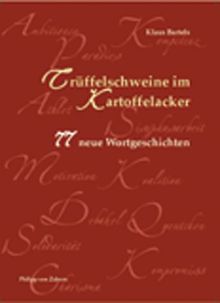 Trüffelschweine im Kartoffelacker. 77 neue Wortgeschichten