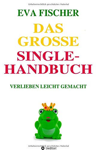 Das große Single-Handbuch: Verlieben leicht gemacht