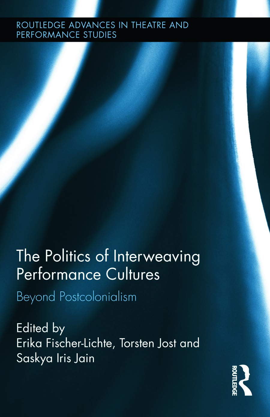 The Politics of Interweaving Performance Cultures: Beyond Postcolonialism (Routledge Advances in Theatre and Performance Studies, 33, Band 33)