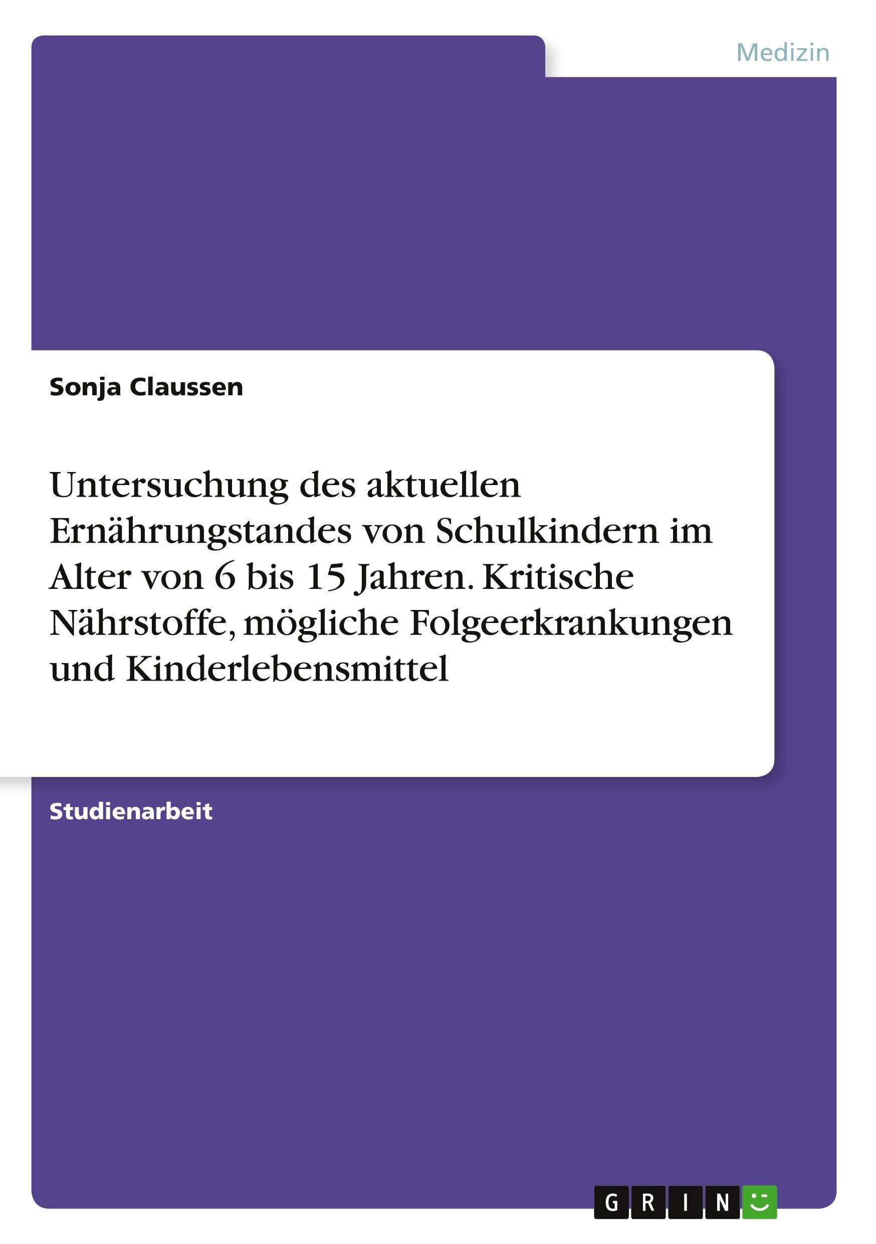 Untersuchung des aktuellen Ernährungstandes von Schulkindern im Alter von 6 bis 15 Jahren. Kritische Nährstoffe, mögliche Folgeerkrankungen und Kinderlebensmittel