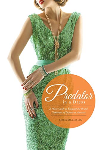 Predator in a Dress: A Mans Guide to Escaping the Brutal Unfairness of Divorce in America