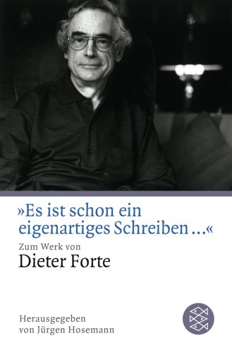 Es ist schon ein eigenartiges Schreiben ... Zum Werk von Dieter Forte