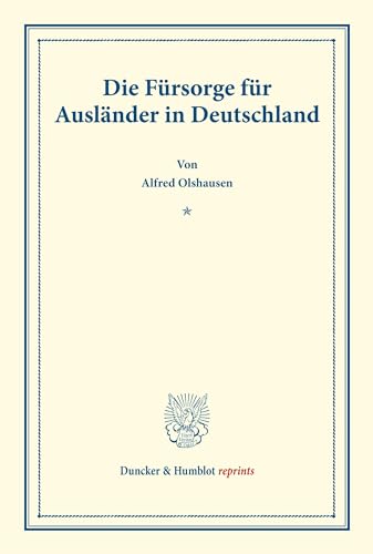 Die Fürsorge für Ausländer in Deutschland.: (Schriften des deutschen Vereins für Armenpflege und Wohltätigkeit 69). (Duncker & Humblot reprints)
