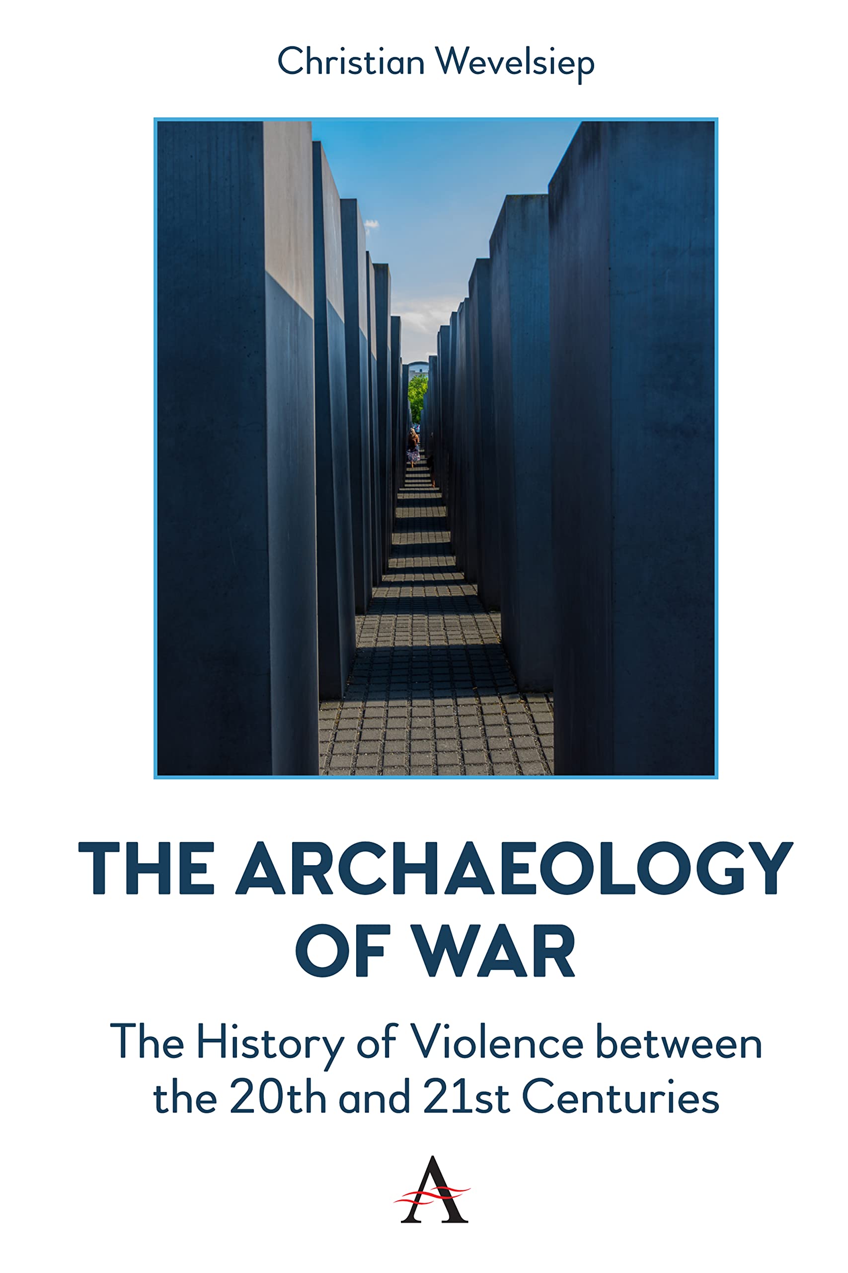 The Archaeology of War: The History of Violence between the 20th and 21st Centuries (Anthem Intercultural Transfer Studies)