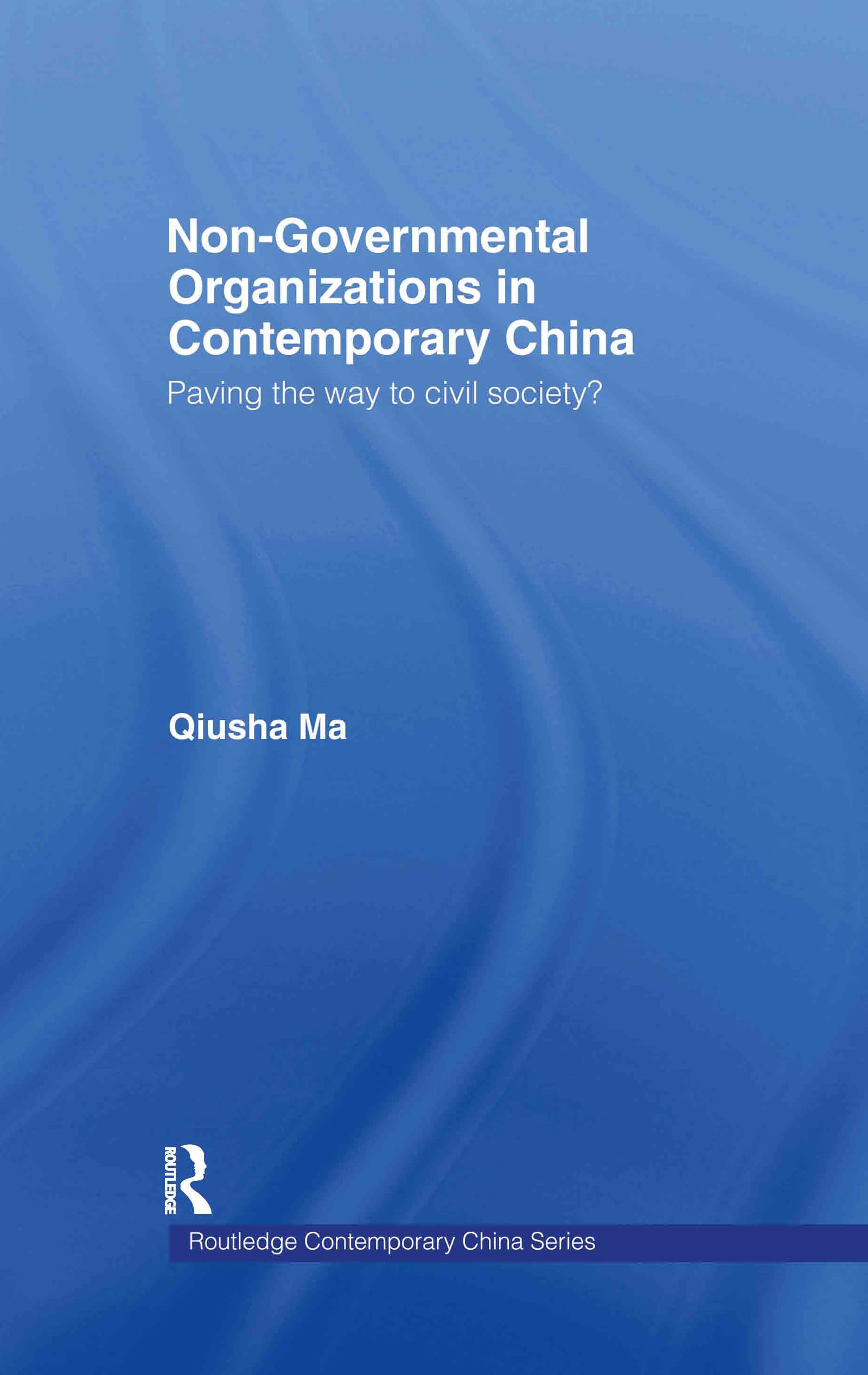 Non-Governmental Organizations in Contemporary China: Paving the Way to Civil Society? (Routledgecurzon Contemporary China Series, Band 6)
