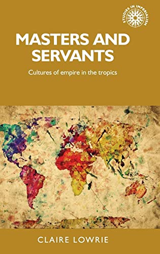 Masters and servants: Cultures of empire in the tropics (Studies in Imperialism)